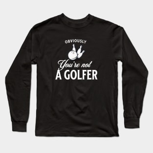 Obviously you're not a golfer Long Sleeve T-Shirt